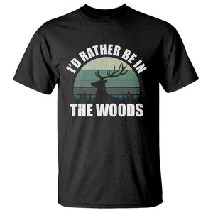 Deer Hunting T Shirt Id Rather Be In the Woods