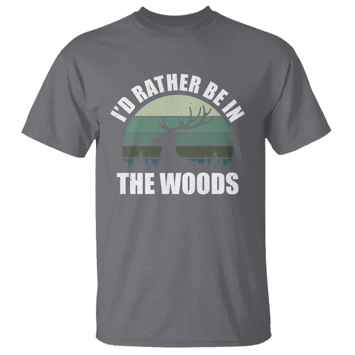 Deer Hunting T Shirt Id Rather Be In the Woods