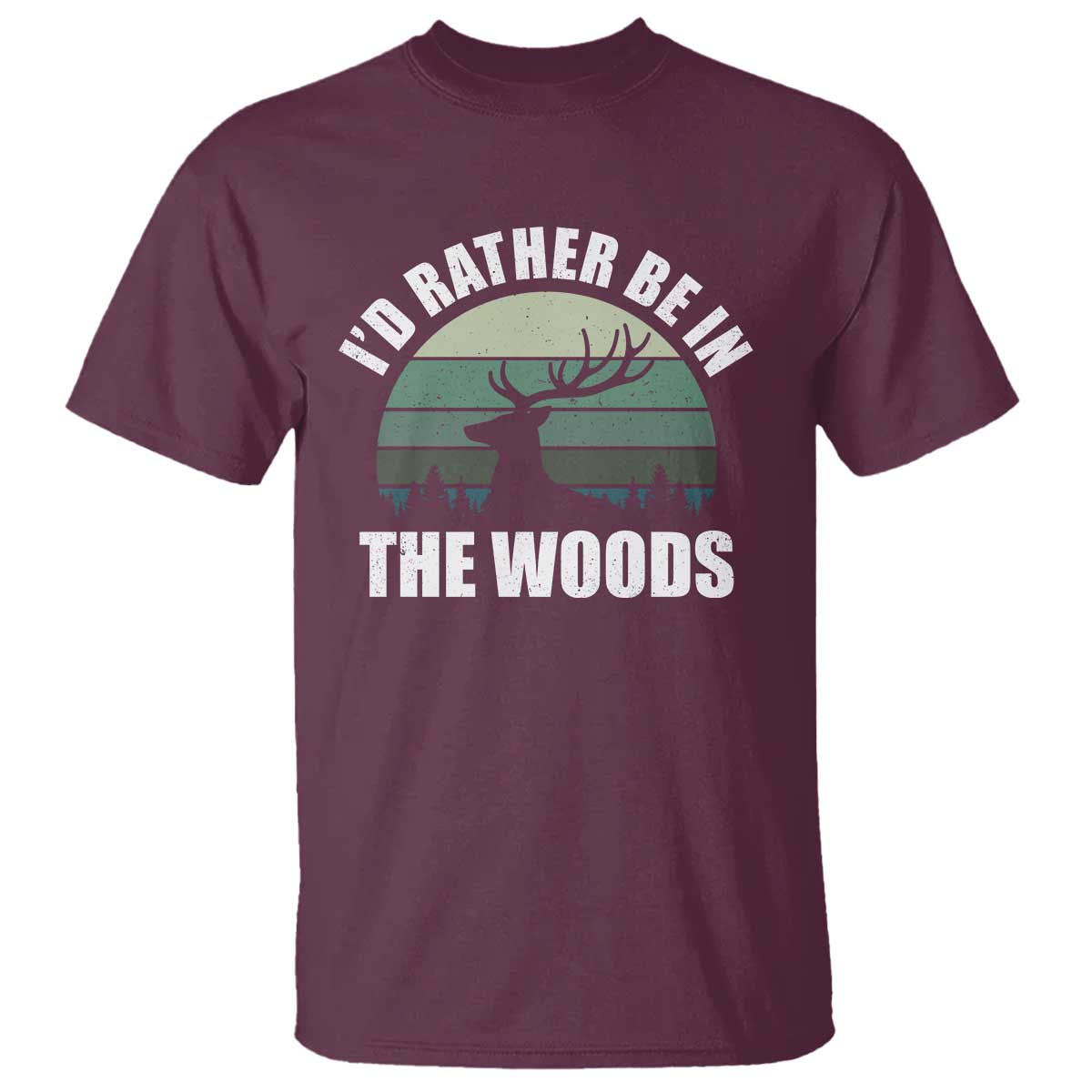Deer Hunting T Shirt Id Rather Be In the Woods