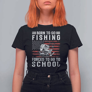 Born To Go Fishing Forced To Go To School T Shirt For Women Bass Fly Fishing TS11 Black Print Your Wear