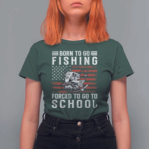 Born To Go Fishing Forced To Go To School T Shirt For Women Bass Fly Fishing TS11 Dark Forest Green Print Your Wear