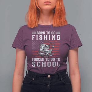 Born To Go Fishing Forced To Go To School T Shirt For Women Bass Fly Fishing TS11 Maroon Print Your Wear