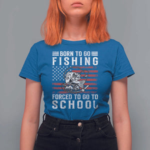 Born To Go Fishing Forced To Go To School T Shirt For Women Bass Fly Fishing TS11 Royal Blue Print Your Wear