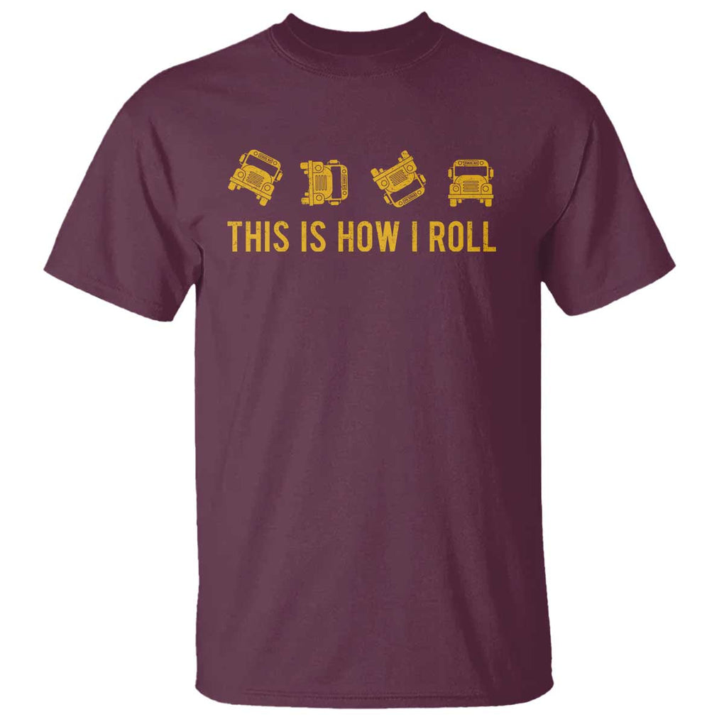 Funny School Bus Driver T Shirt This Is How I Roll TS11 Maroon Print Your Wear