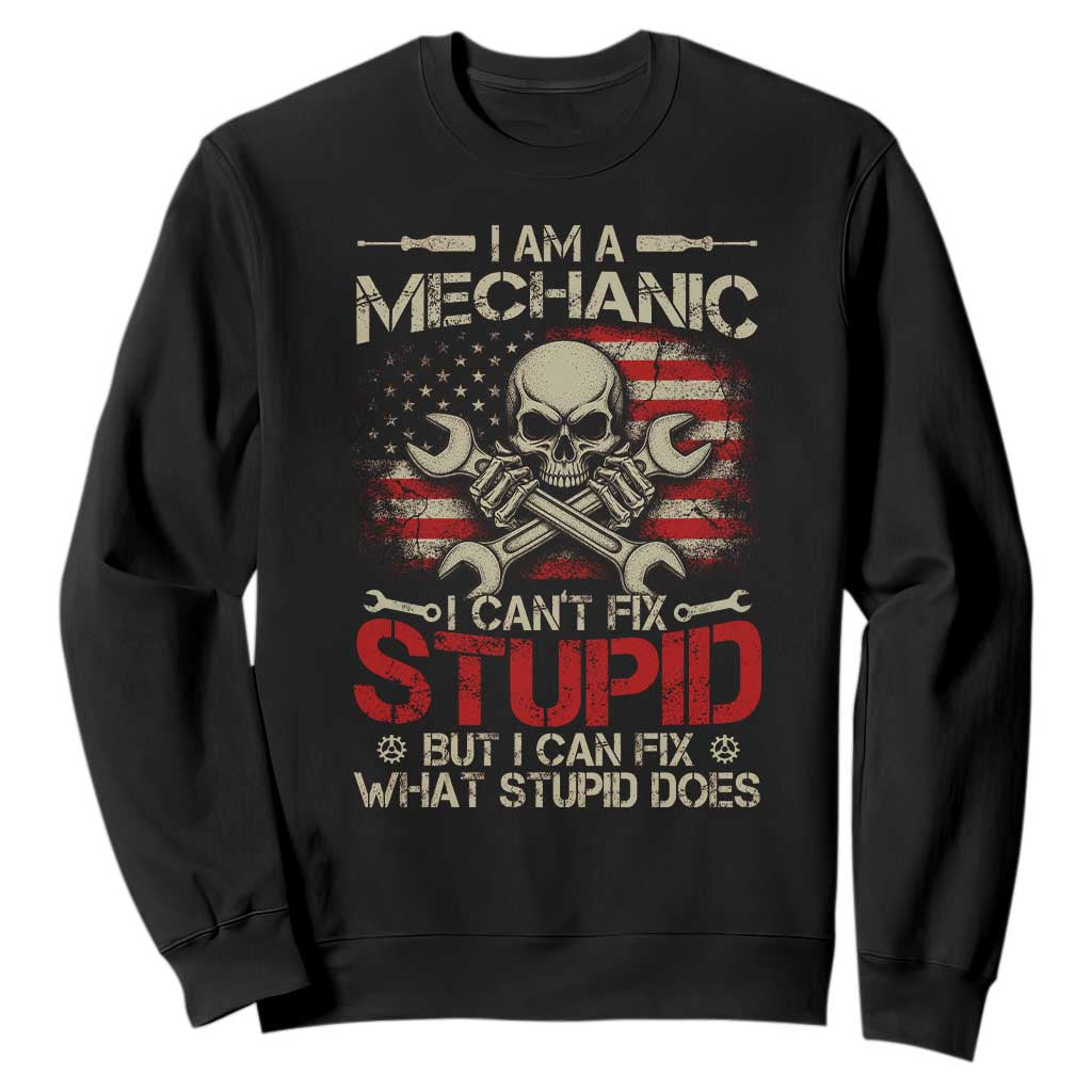 I Am A Mechanic I Can't Fix Stupid But I Can Fix What Stupid Does Sweatshirt Funny Car Guy TS11 Black Print Your Wear