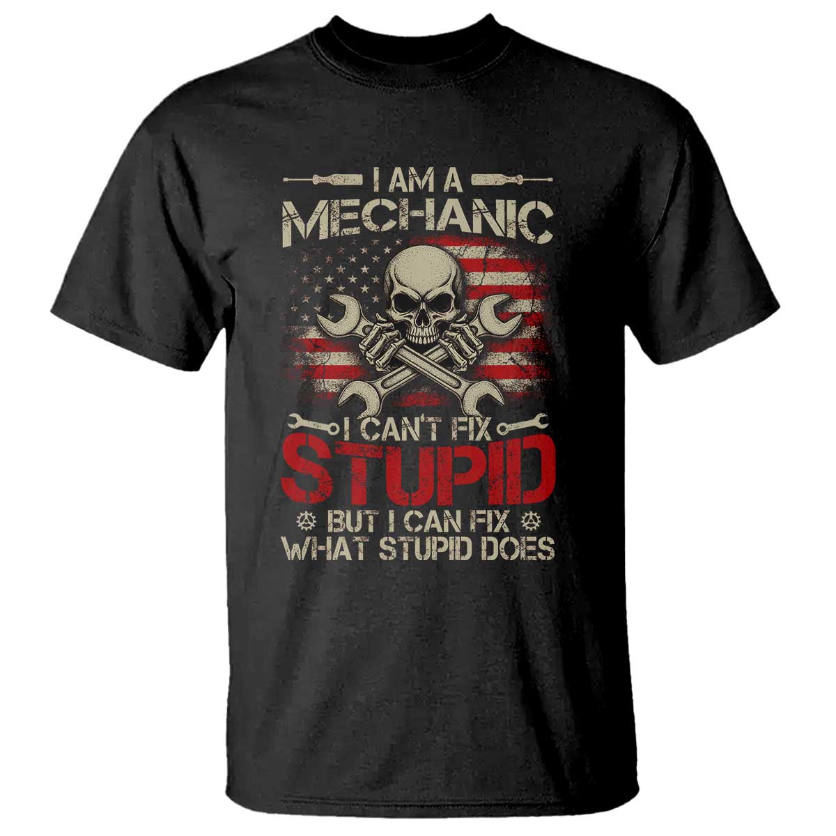 I Am A Mechanic I Can't Fix Stupid But I Can Fix What Stupid Does T Shirt Funny Car Guy TS11 Black Print Your Wear