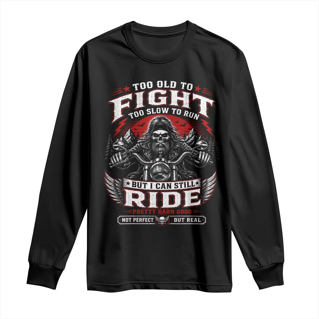 Funny Motorcycle Grandpa Long Sleeve Shirt Too Old To Fight Too Slow To Run But I Can Still Ride Pretty Darn Good TS11 Black Print Your Wear