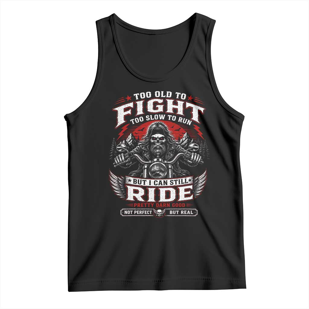 Funny Motorcycle Grandpa Tank Top Too Old To Fight Too Slow To Run But I Can Still Ride Pretty Darn Good TS11 Black Print Your Wear