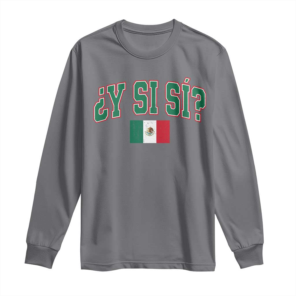Mexican Y Si Si Long Sleeve Shirt Mexico Flag Funny Mexican Optimistic Saying TS11 Charcoal Print Your Wear