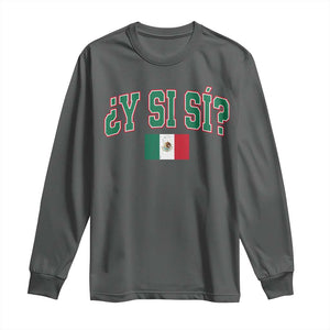 Mexican Y Si Si Long Sleeve Shirt Mexico Flag Funny Mexican Optimistic Saying TS11 Dark Heather Print Your Wear