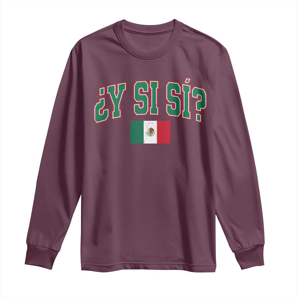 Mexican Y Si Si Long Sleeve Shirt Mexico Flag Funny Mexican Optimistic Saying TS11 Maroon Print Your Wear