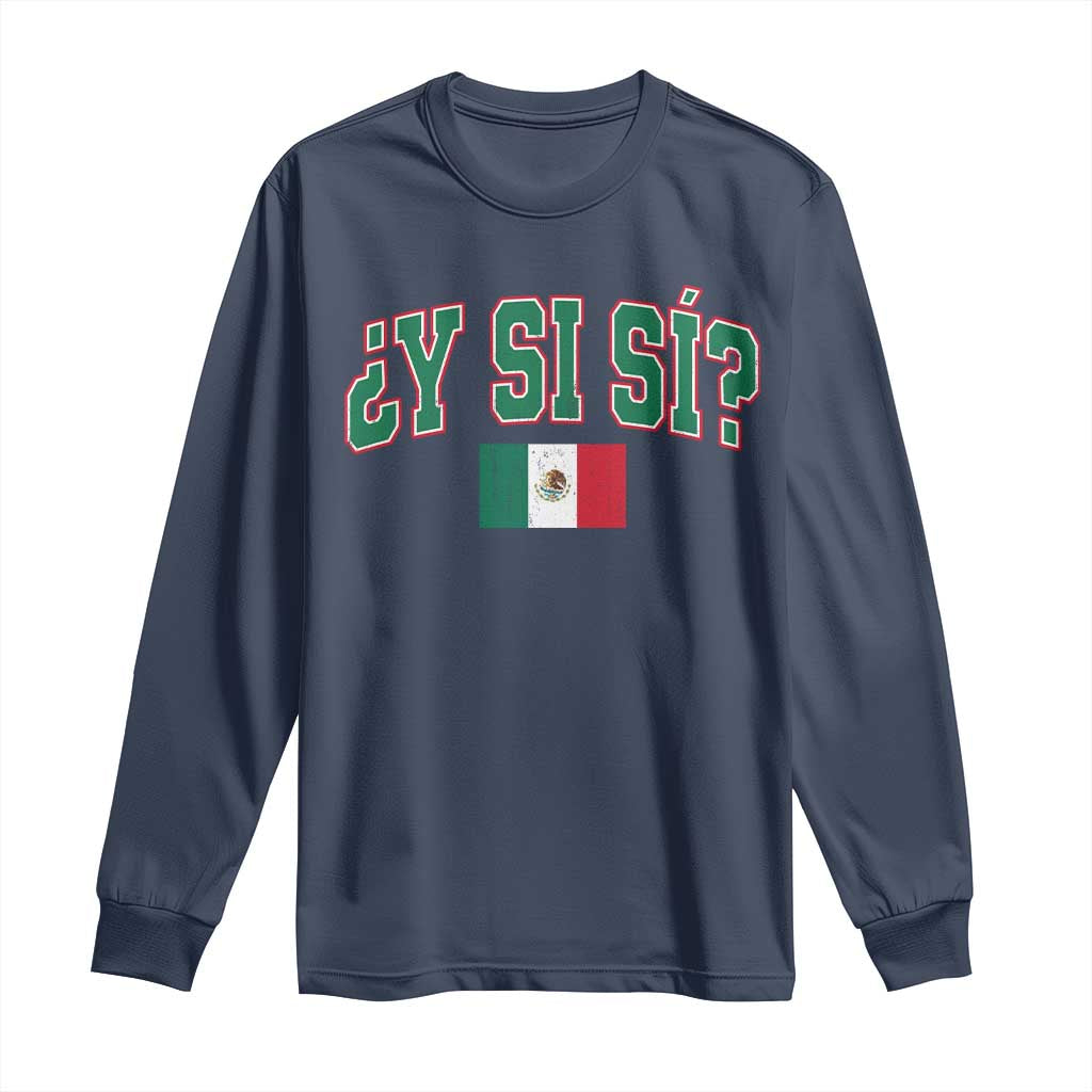 Mexican Y Si Si Long Sleeve Shirt Mexico Flag Funny Mexican Optimistic Saying TS11 Navy Print Your Wear