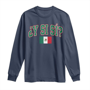 Mexican Y Si Si Long Sleeve Shirt Mexico Flag Funny Mexican Optimistic Saying TS11 Navy Print Your Wear
