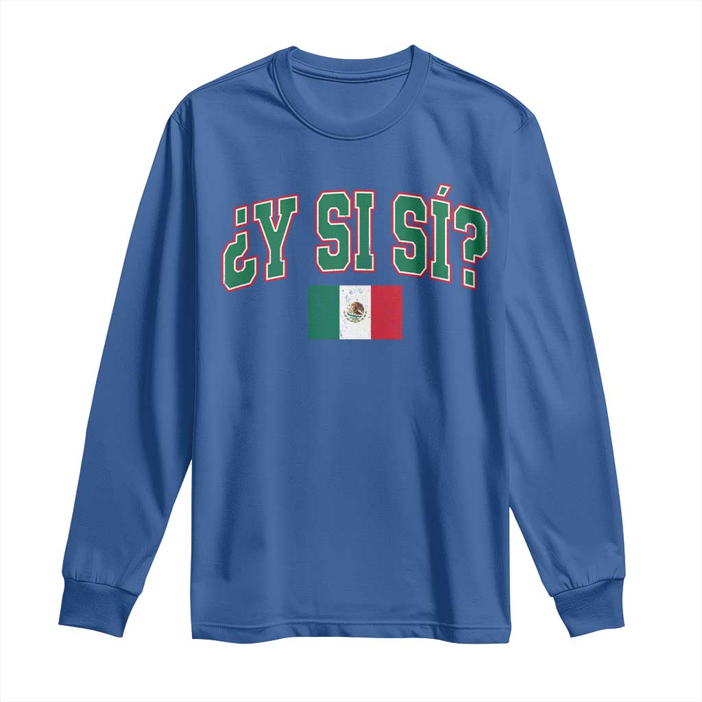 Mexican Y Si Si Long Sleeve Shirt Mexico Flag Funny Mexican Optimistic Saying TS11 Royal Blue Print Your Wear