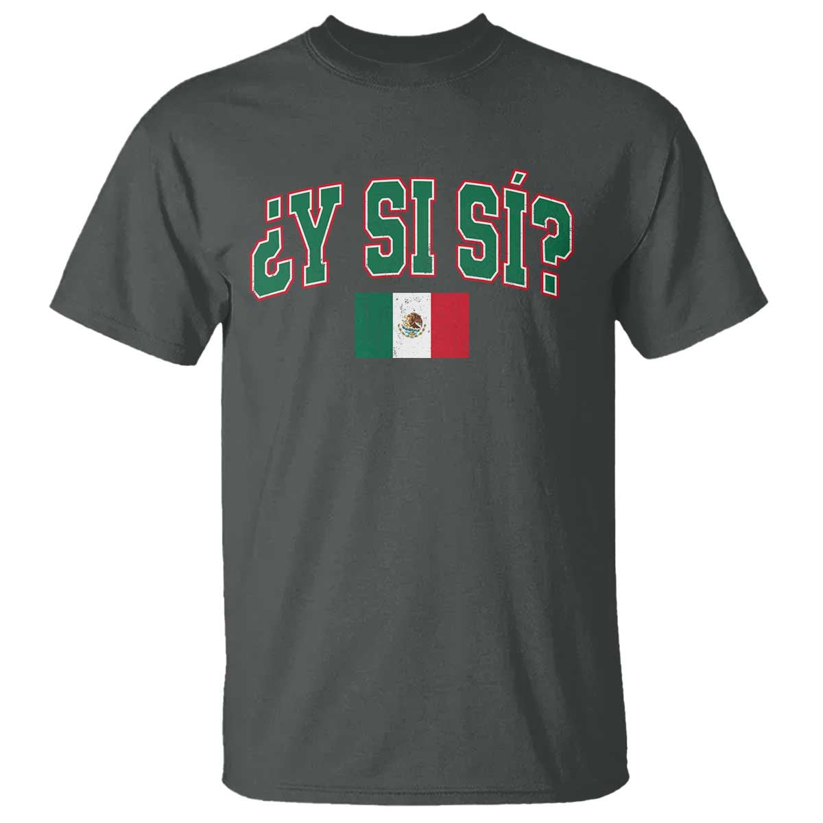 Mexican Y Si Si T Shirt Mexico Flag Funny Mexican Optimistic Saying TS11 Dark Heather Print Your Wear