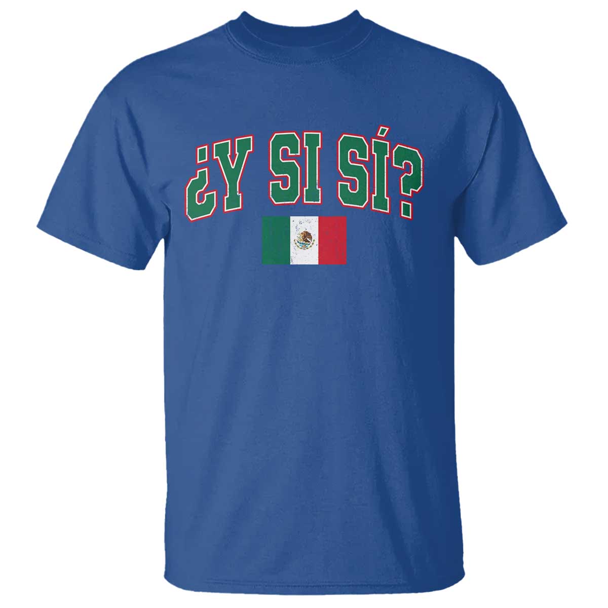 Mexican Y Si Si T Shirt Mexico Flag Funny Mexican Optimistic Saying TS11 Royal Blue Print Your Wear