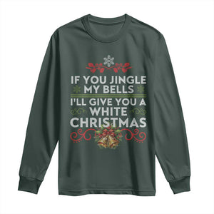 If You Jingle My Bells I'll Give You A White Christmas Long Sleeve Shirt TS11 Dark Forest Green Print Your Wear