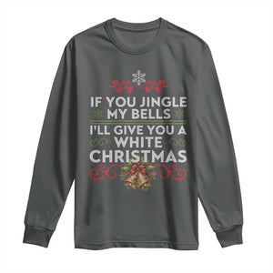 If You Jingle My Bells I'll Give You A White Christmas Long Sleeve Shirt TS11 Dark Heather Print Your Wear