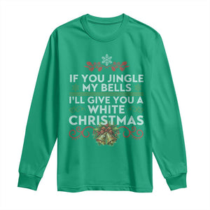 If You Jingle My Bells I'll Give You A White Christmas Long Sleeve Shirt TS11 Irish Green Print Your Wear