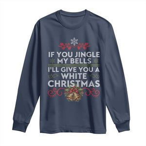 If You Jingle My Bells I'll Give You A White Christmas Long Sleeve Shirt TS11 Navy Print Your Wear