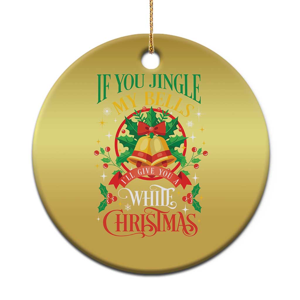 Xmas Christmas Ornament If You Jingle My Bells I'll Give You A White Christmas TS11 Print Your Wear