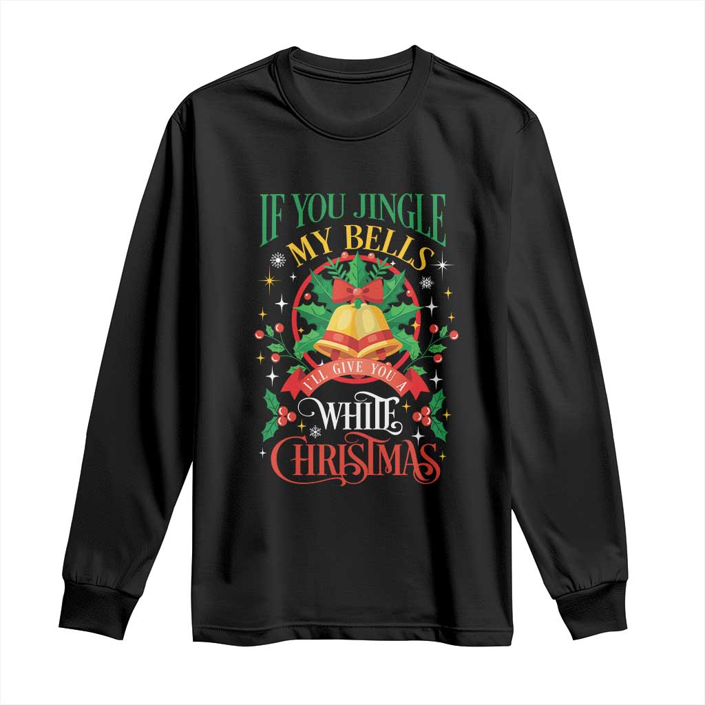 Funny White Christmas Long Sleeve Shirt If You Jingle My Bells I'll Give You TS11 Black Print Your Wear