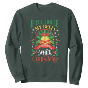 Funny White Christmas Sweatshirt If You Jingle My Bells I'll Give You TS11 Dark Forest Green Print Your Wear