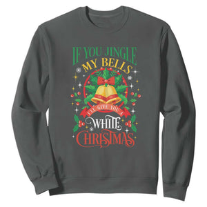 Funny White Christmas Sweatshirt If You Jingle My Bells I'll Give You TS11 Dark Heather Print Your Wear