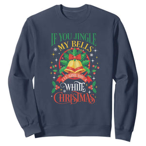 Funny White Christmas Sweatshirt If You Jingle My Bells I'll Give You TS11 Navy Print Your Wear