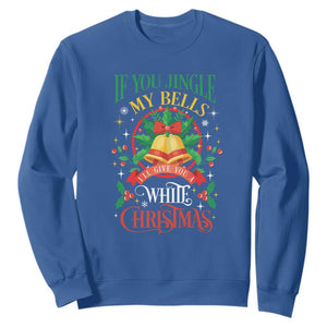 Funny White Christmas Sweatshirt If You Jingle My Bells I'll Give You TS11 Royal Blue Print Your Wear