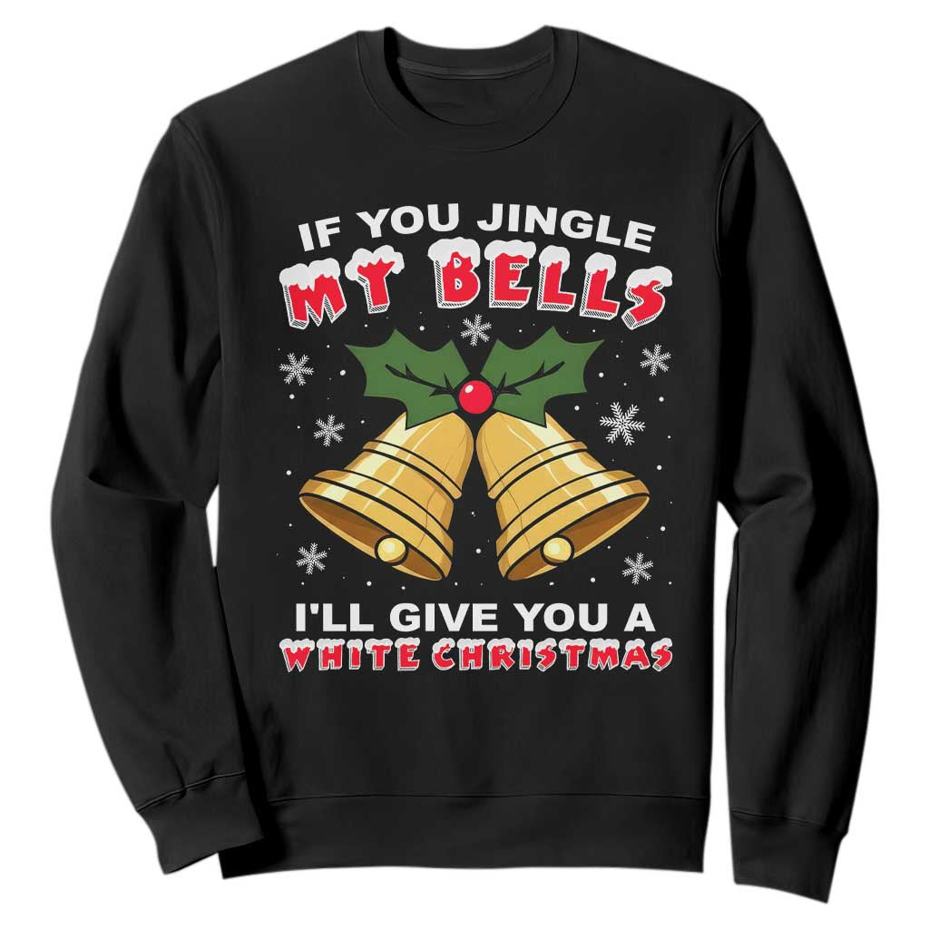 Funny If You Jingle My Bells I Will Give You A White Christmas Sweatshirt Xmas Adult Humor TS11 Black Print Your Wear
