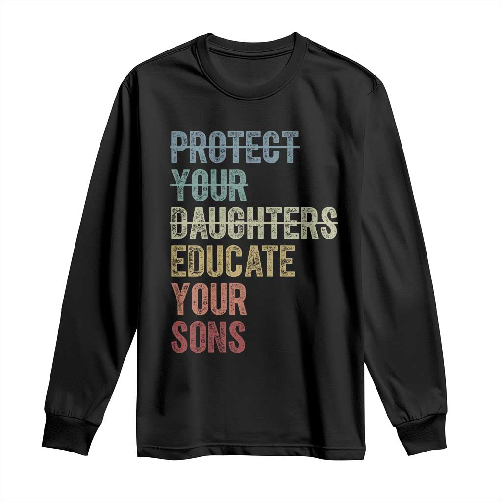 Protect Your Daughters Educate Your Sons Feminism Awareness Long Sleeve Shirt Equality For Women