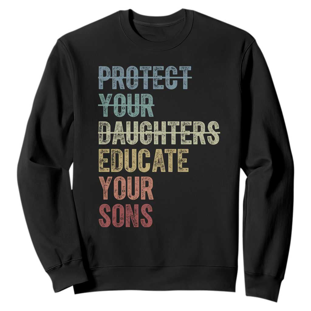 Protect Your Daughters Educate Your Sons Feminism Awareness Sweatshirt Equality For Women