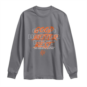 Good Better Best Long Sleeve Shirt Never Let It Rest Till Your Good Gets Better Motivation TS11 Charcoal Print Your Wear