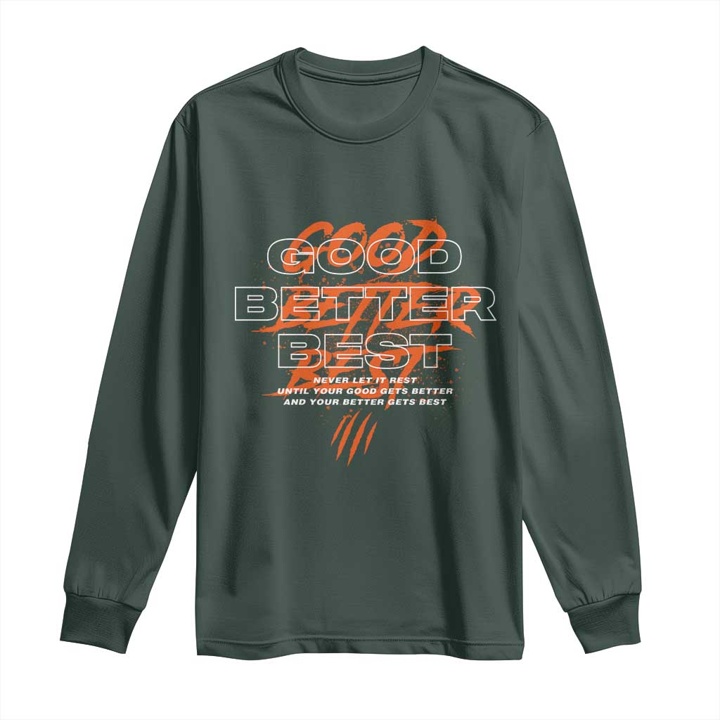Good Better Best Long Sleeve Shirt Never Let It Rest Till Your Good Gets Better Motivation TS11 Dark Forest Green Print Your Wear