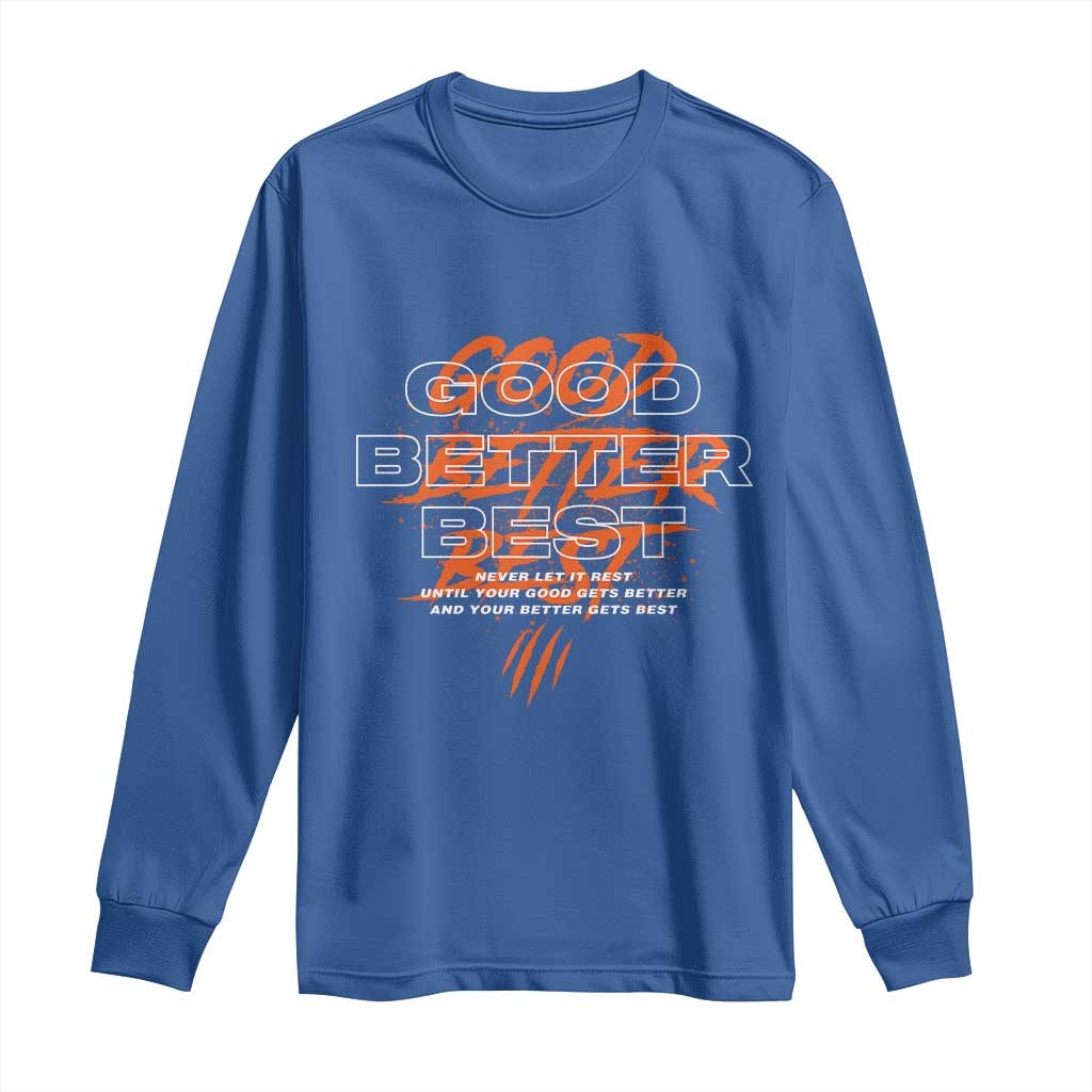 Good Better Best Long Sleeve Shirt Never Let It Rest Till Your Good Gets Better Motivation TS11 Royal Blue Print Your Wear