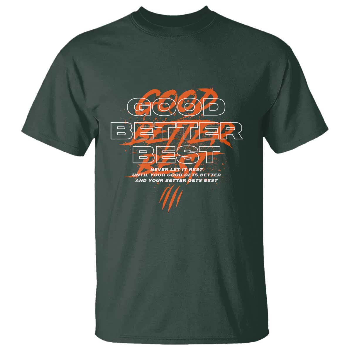 Good Better Best T Shirt Never Let It Rest Till Your Good Gets Better Motivation TS11 Dark Forest Green Print Your Wear