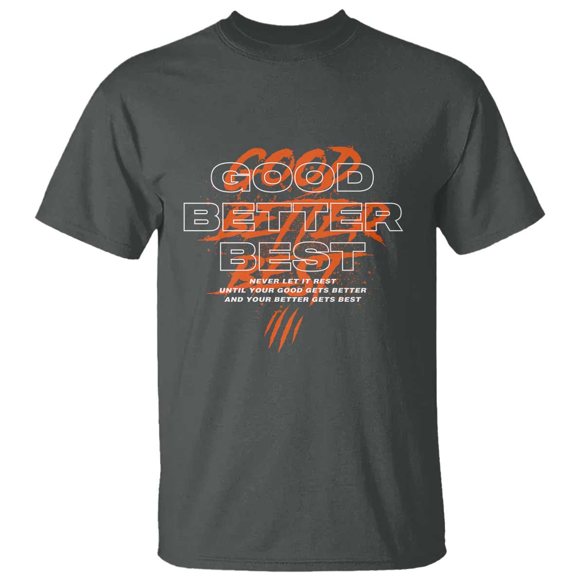 Good Better Best T Shirt Never Let It Rest Till Your Good Gets Better Motivation TS11 Dark Heather Print Your Wear