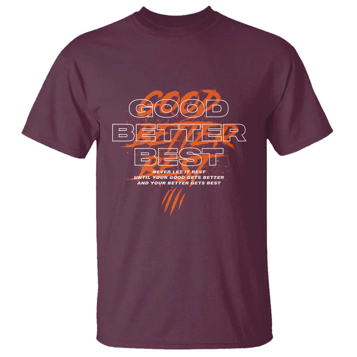 Good Better Best T Shirt Never Let It Rest Till Your Good Gets Better Motivation TS11 Maroon Print Your Wear