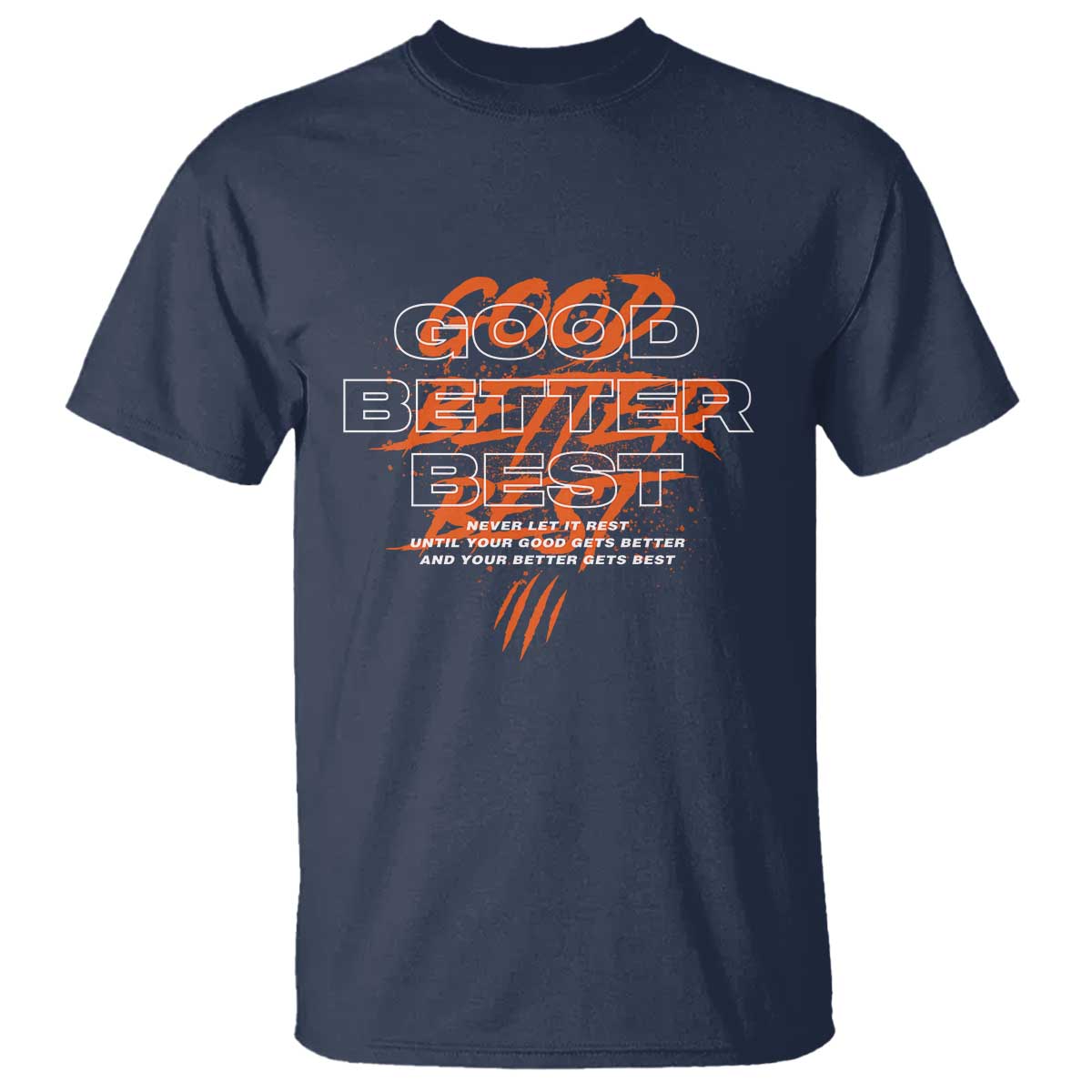 Good Better Best T Shirt Never Let It Rest Till Your Good Gets Better Motivation TS11 Navy Print Your Wear