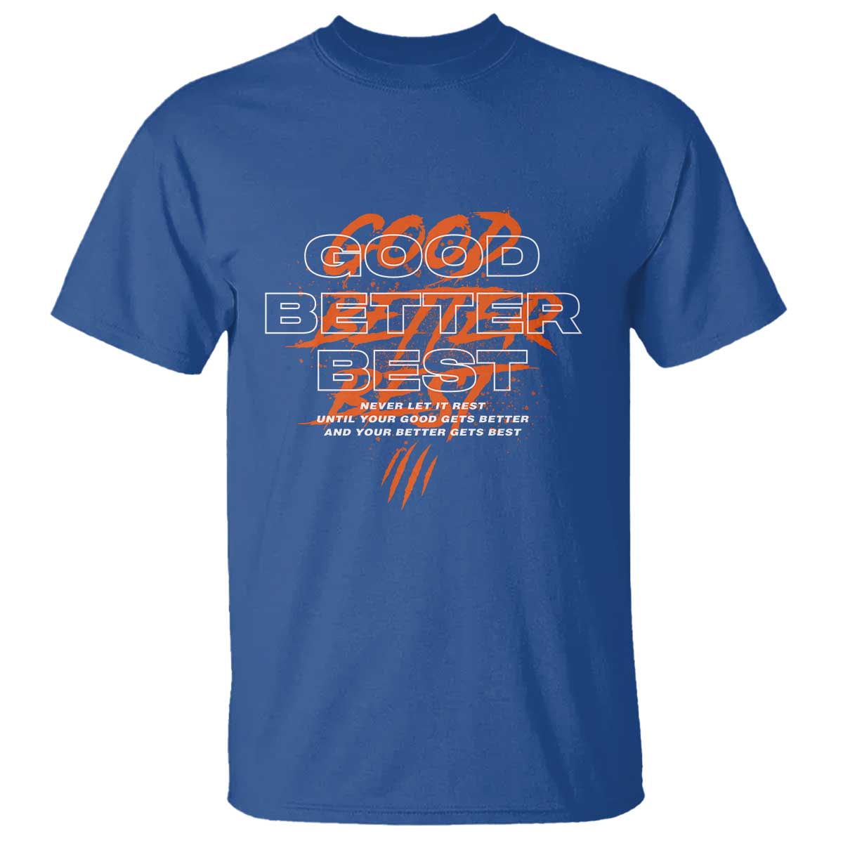 Good Better Best T Shirt Never Let It Rest Till Your Good Gets Better Motivation TS11 Royal Blue Print Your Wear