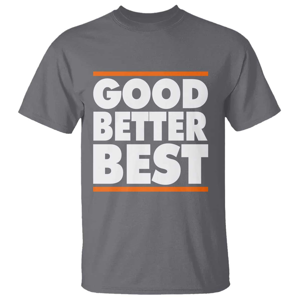 Good Better Best T Shirt CFB Motivation Game Day TS11 Charcoal Print Your Wear