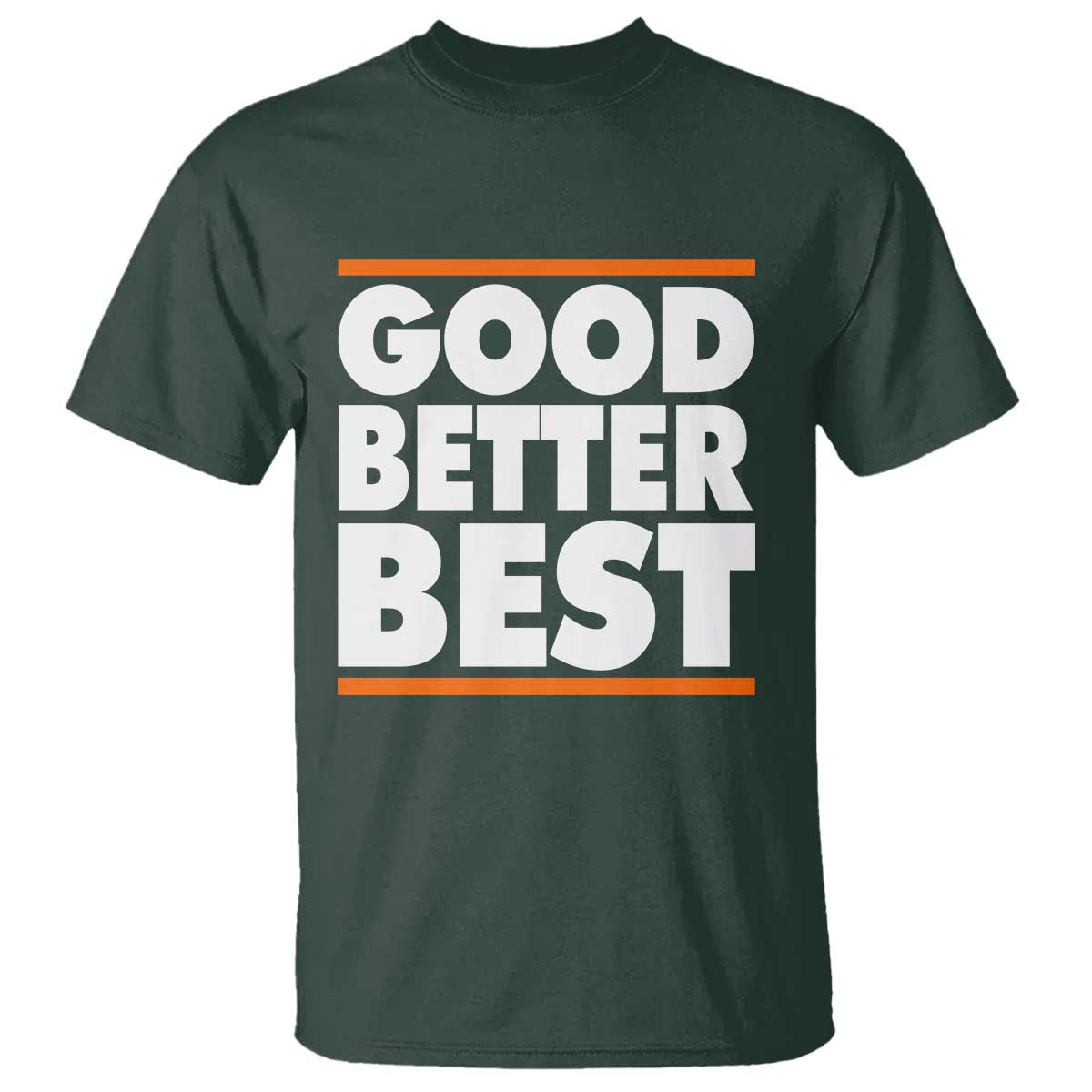 Good Better Best T Shirt CFB Motivation Game Day TS11 Dark Forest Green Print Your Wear