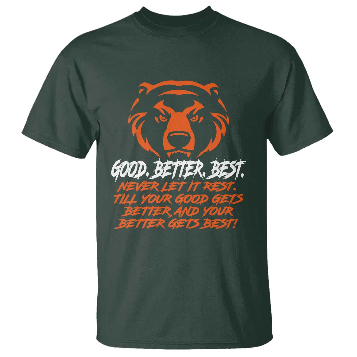 Good Better Best T Shirt Never Let It Rest Till Your Good Gets Better CFB Motivation TS11 Dark Forest Green Print Your Wear
