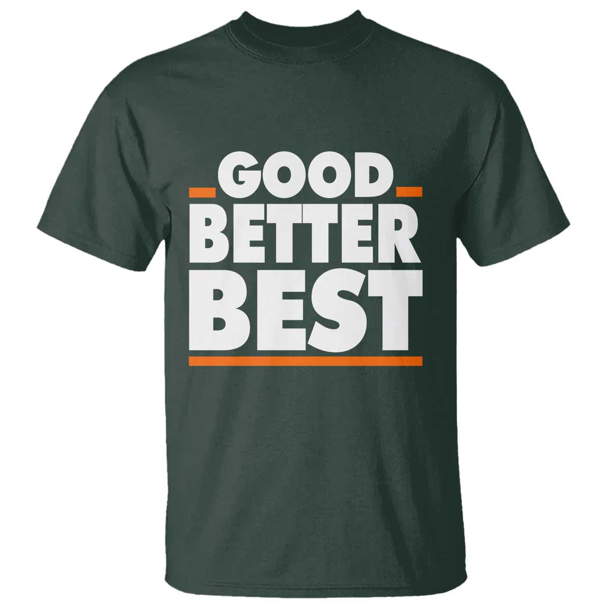 Good Better Best T Shirt CFB Motivation American Football TS11 Dark Forest Green Print Your Wear