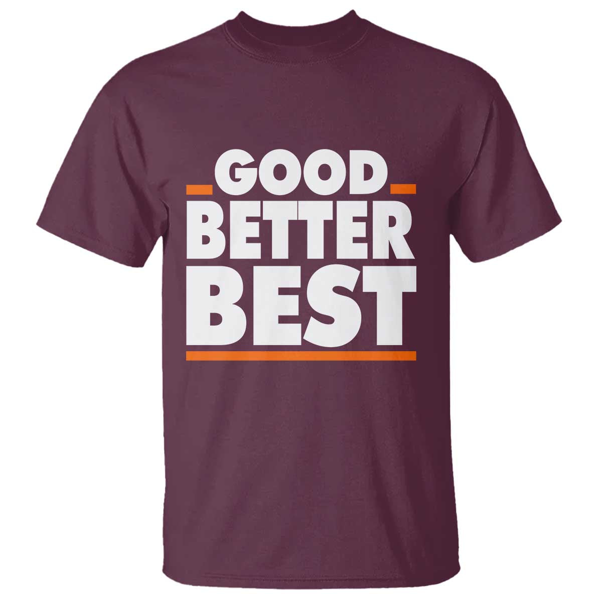 Good Better Best T Shirt CFB Motivation American Football TS11 Maroon Print Your Wear