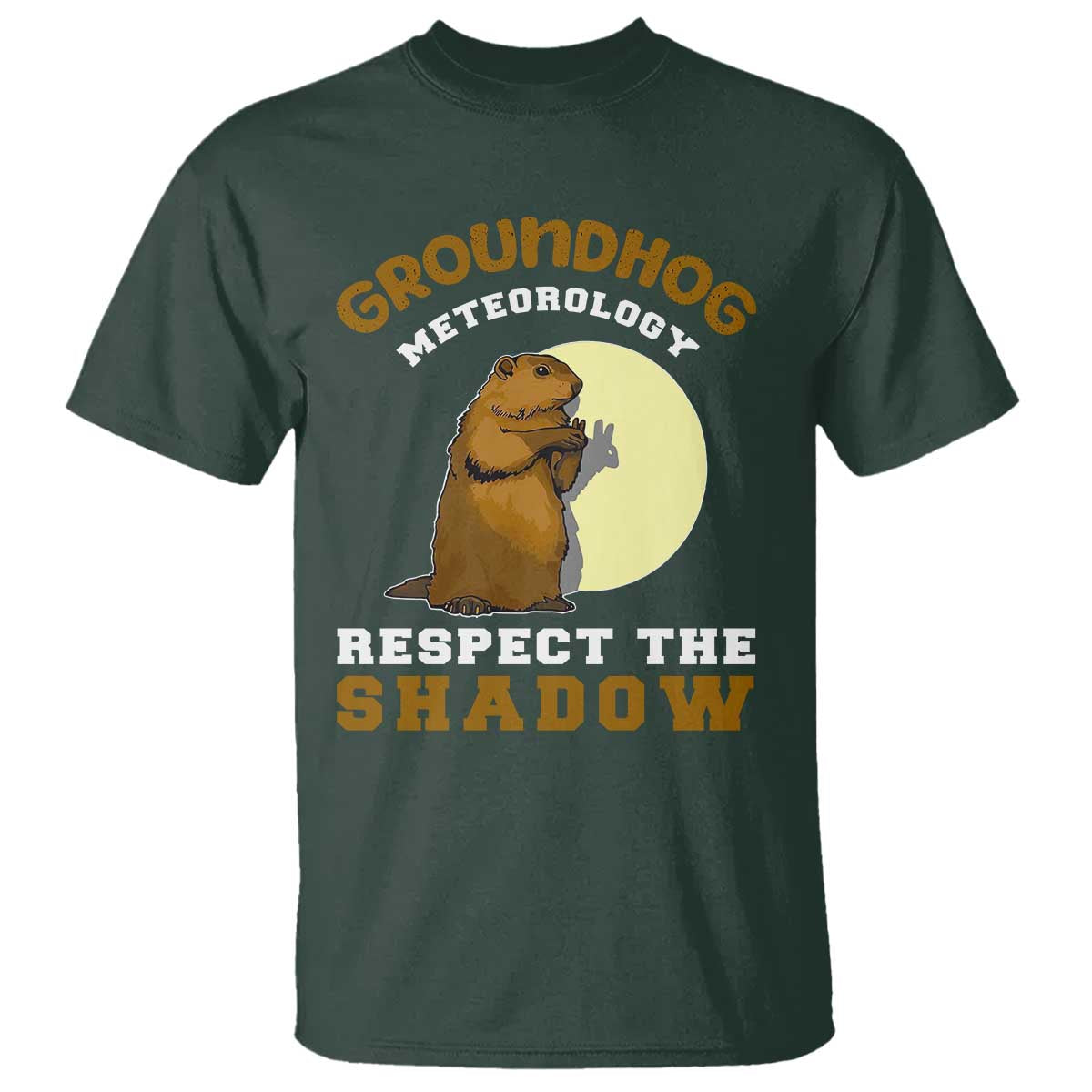 Funny Groundhog Day T Shirt Groundhog Meteorology Respect The Shadow TS11 Dark Forest Green Print Your Wear