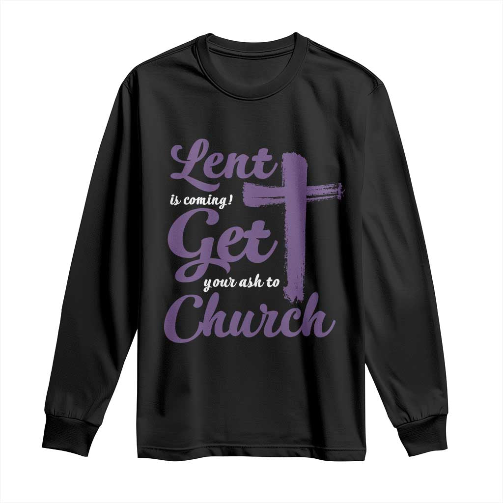 Ash Wednesday Long Sleeve Shirt Lent Is Coming Get Your Ash To Church Ash Cross TS11 Black Print Your Wear