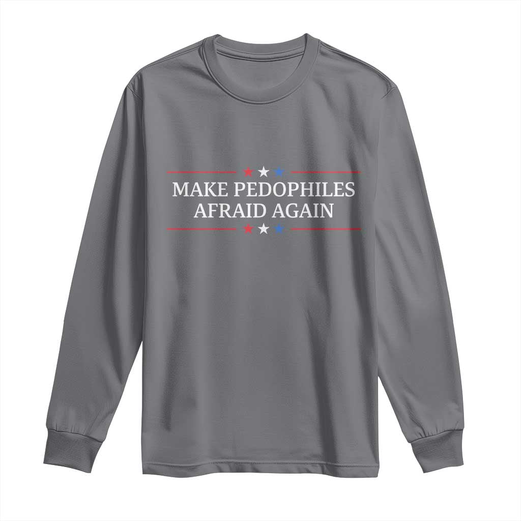 Make Pedophiles Afraid Again Long Sleeve Shirt Funny Political Satire Bold Statement TS11 Charcoal Print Your Wear