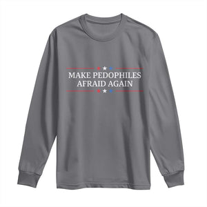Make Pedophiles Afraid Again Long Sleeve Shirt Funny Political Satire Bold Statement TS11 Charcoal Print Your Wear